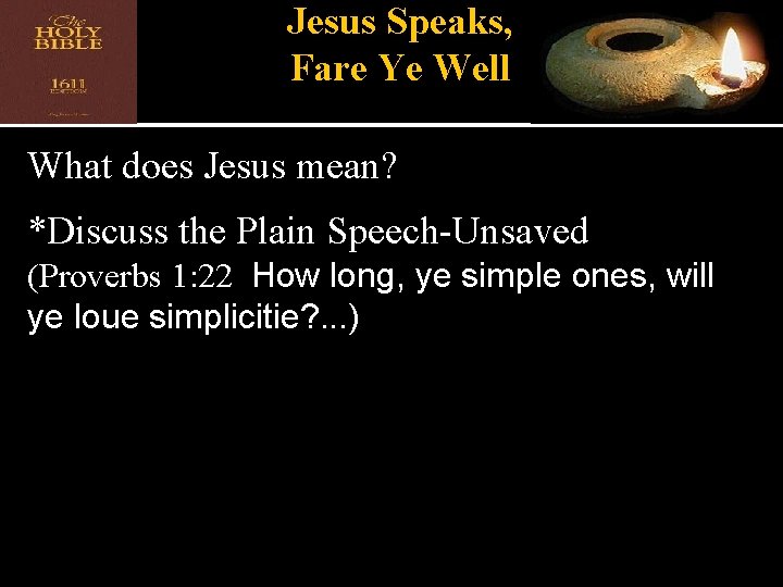 Jesus Speaks, Fare Ye Well What does Jesus mean? *Discuss the Plain Speech-Unsaved (Proverbs