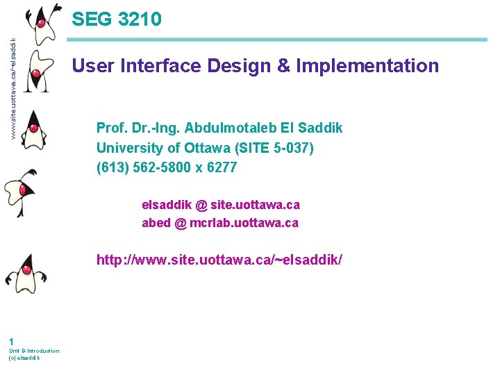 www. site. uottawa. ca/~elsaddik SEG 3210 User Interface Design & Implementation Prof. Dr. -Ing.