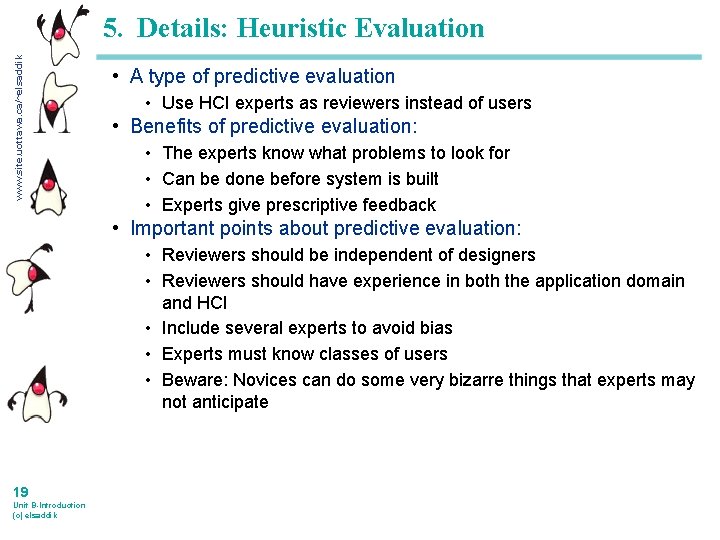 www. site. uottawa. ca/~elsaddik 5. Details: Heuristic Evaluation • A type of predictive evaluation