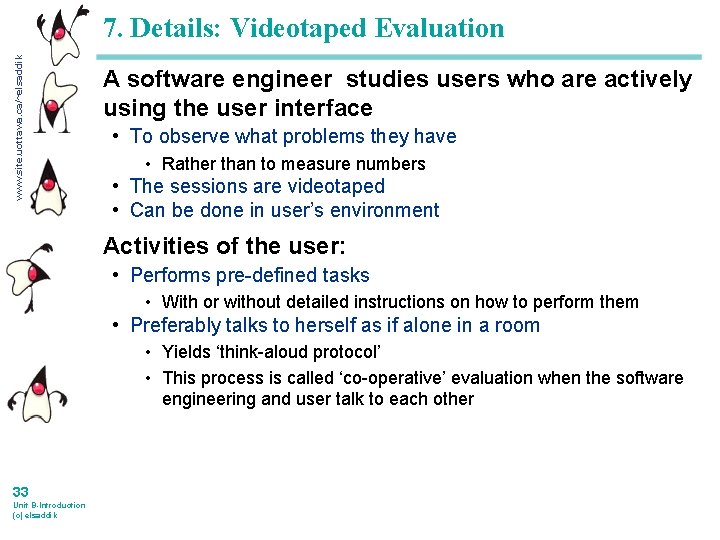 www. site. uottawa. ca/~elsaddik 7. Details: Videotaped Evaluation A software engineer studies users who