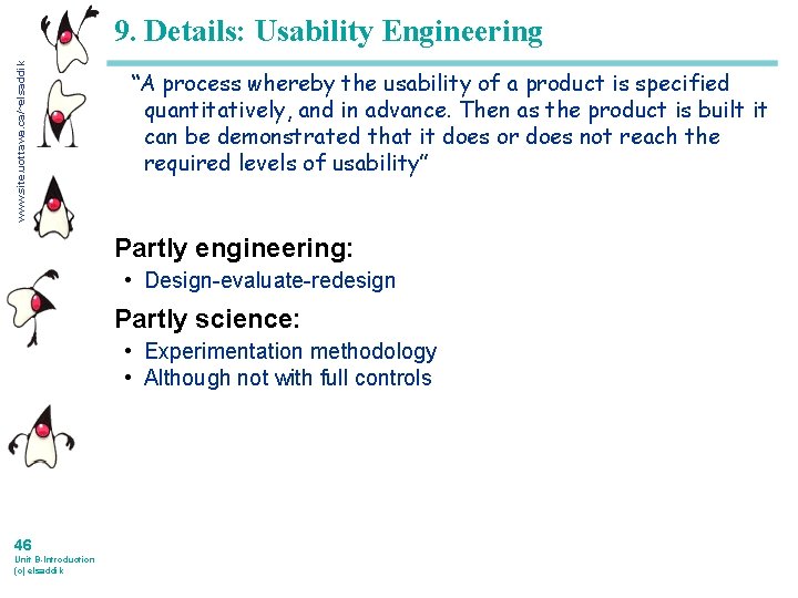 www. site. uottawa. ca/~elsaddik 9. Details: Usability Engineering “A process whereby the usability of