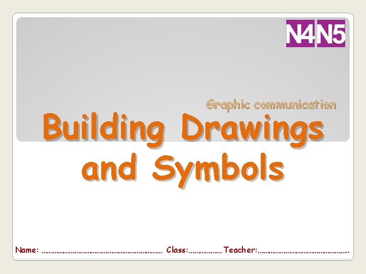 Graphic communication Building Drawings and Symbols Name: …………………………… Class: ……………… Teacher: ……………………. . 