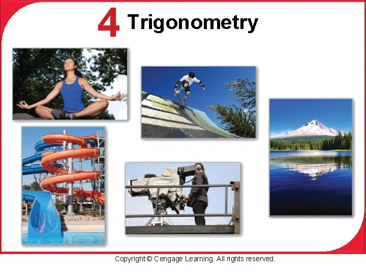 4 Trigonometry Copyright © Cengage Learning. All rights reserved. 