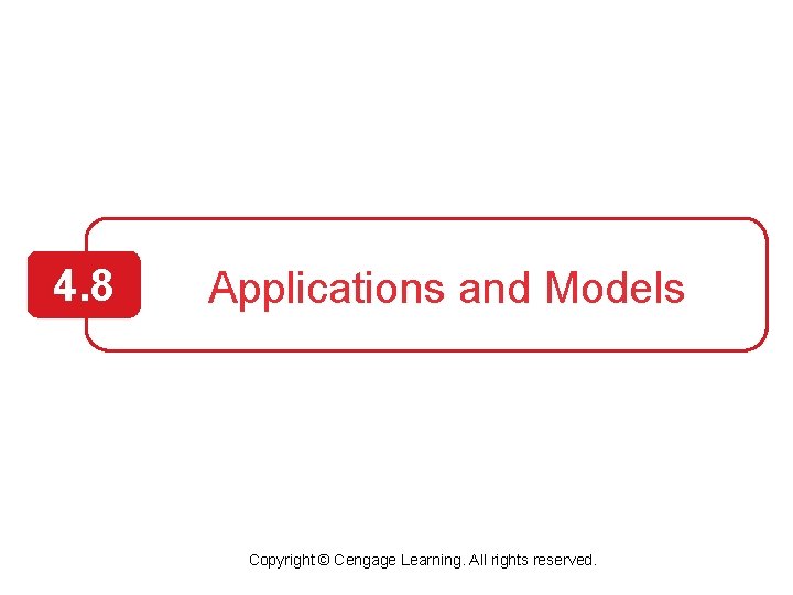 4. 8 Applications and Models Copyright © Cengage Learning. All rights reserved. 