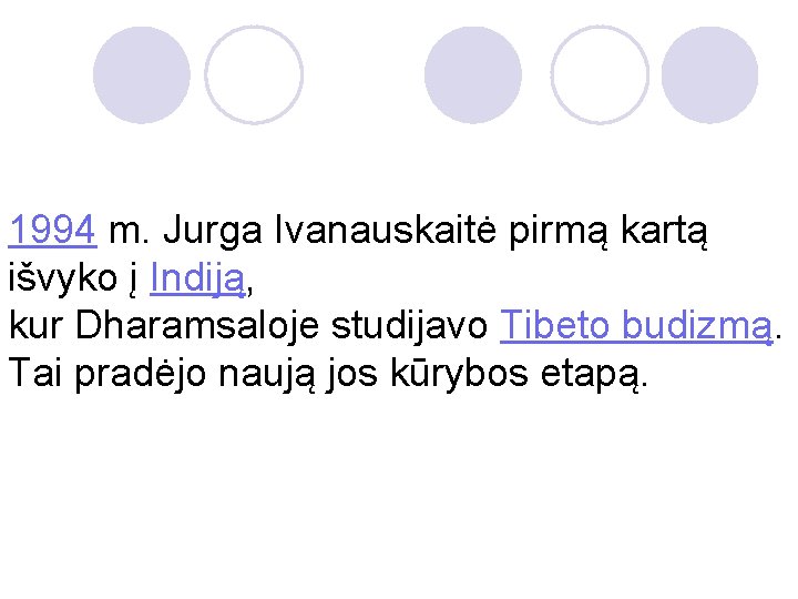 1994 m. Jurga Ivanauskaitė pirmą kartą išvyko į Indiją, kur Dharamsaloje studijavo Tibeto budizmą.