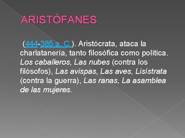 ARISTÓFANES (444 -385 a. C. ). Aristócrata, ataca la charlatanería, tanto filosófica como política.