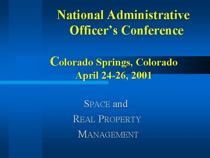 National Administrative Officer’s Conference Colorado Springs, Colorado April 24 -26, 2001 SPACE and REAL