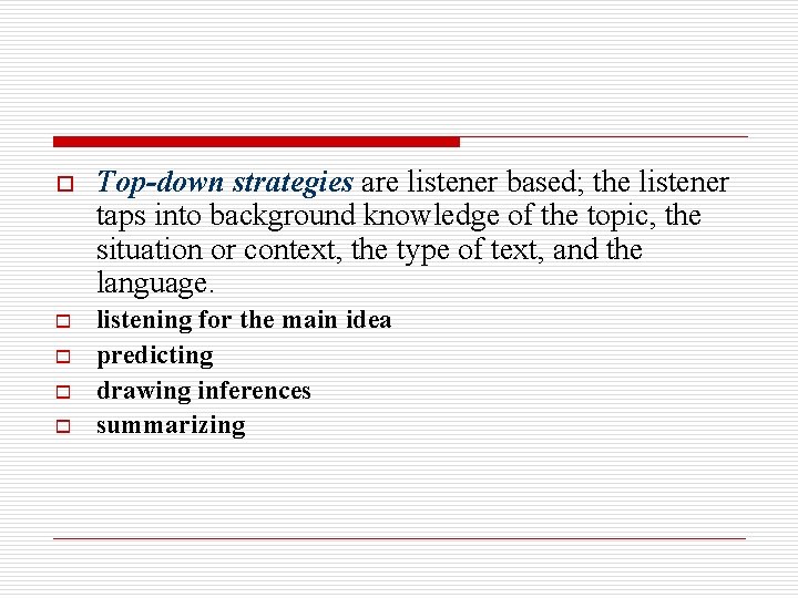 o o o Top-down strategies are listener based; the listener taps into background knowledge