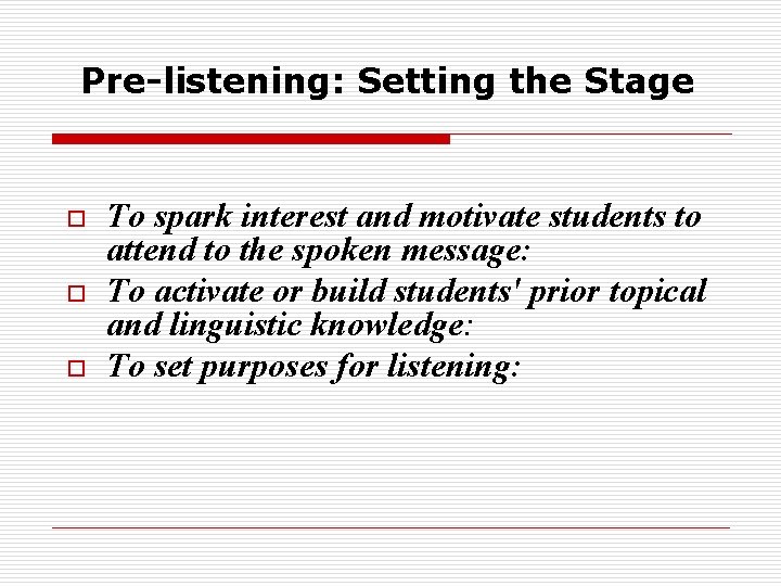 Pre-listening: Setting the Stage o o o To spark interest and motivate students to