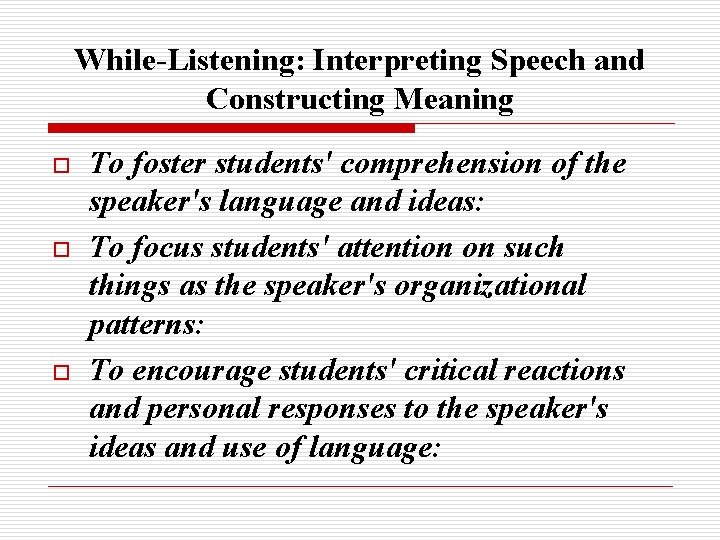 While-Listening: Interpreting Speech and Constructing Meaning o o o To foster students' comprehension of