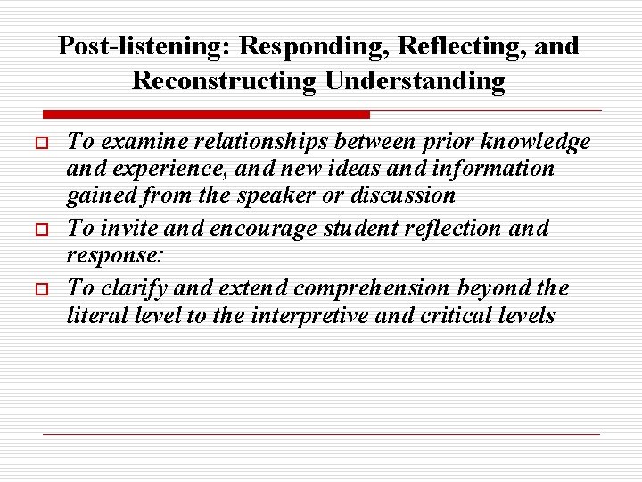 Post-listening: Responding, Reflecting, and Reconstructing Understanding o o o To examine relationships between prior