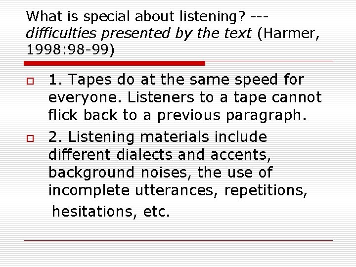 What is special about listening? --difficulties presented by the text (Harmer, 1998: 98 -99)