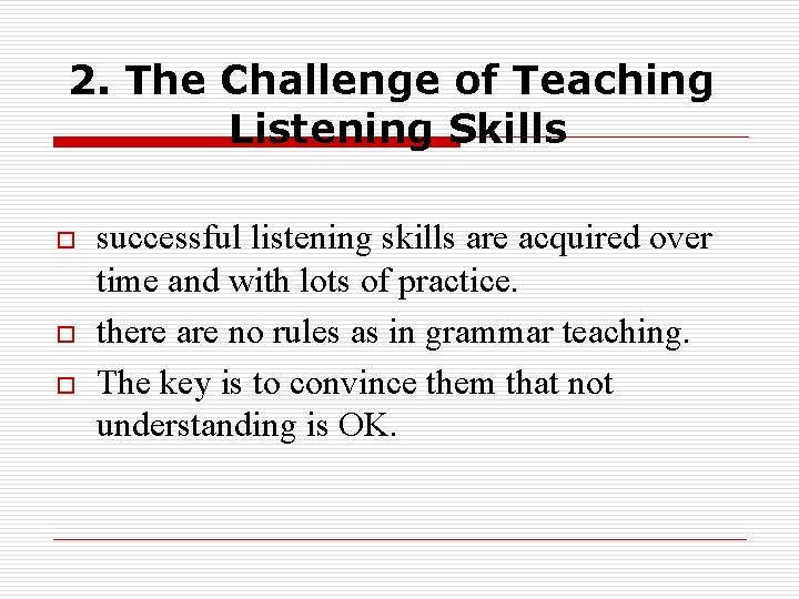 2. The Challenge of Teaching Listening Skills o o o successful listening skills are