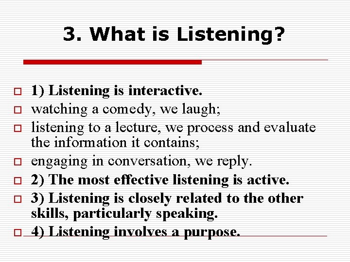 3. What is Listening? o o o o 1) Listening is interactive. watching a