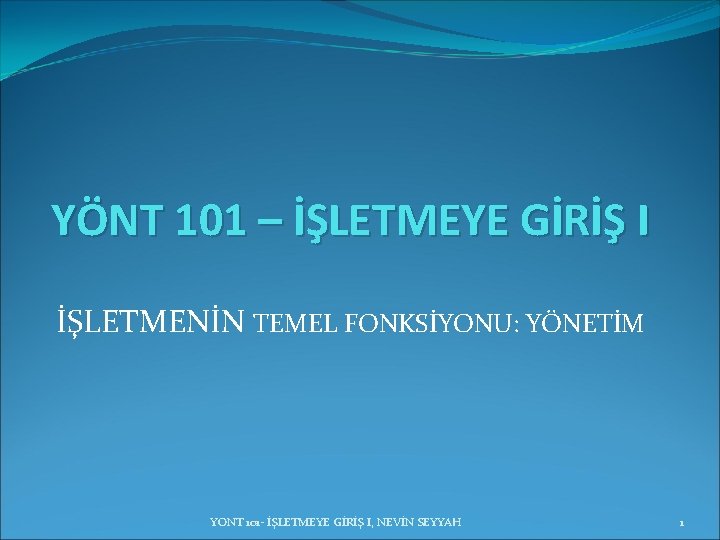 YÖNT 101 – İŞLETMEYE GİRİŞ I İŞLETMENİN TEMEL FONKSİYONU: YÖNETİM YONT 101 - İŞLETMEYE