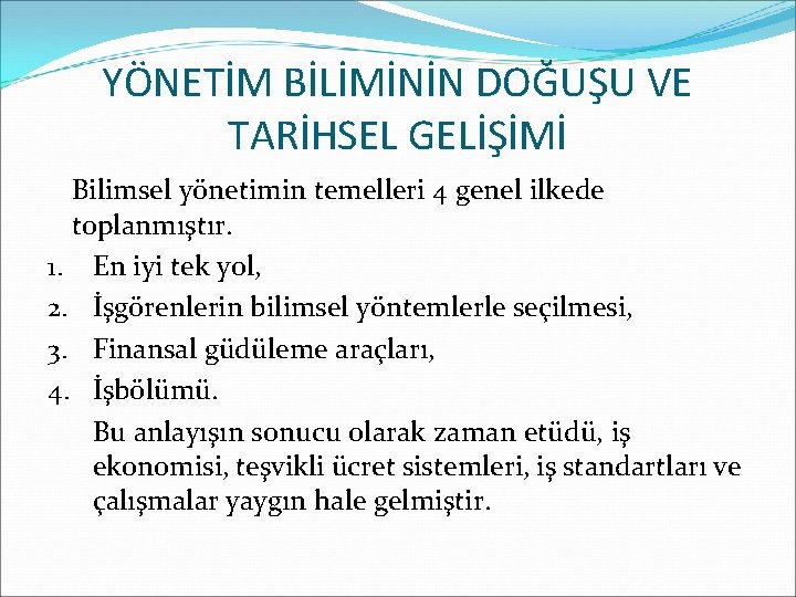 YÖNETİM BİLİMİNİN DOĞUŞU VE TARİHSEL GELİŞİMİ Bilimsel yönetimin temelleri 4 genel ilkede toplanmıştır. 1.