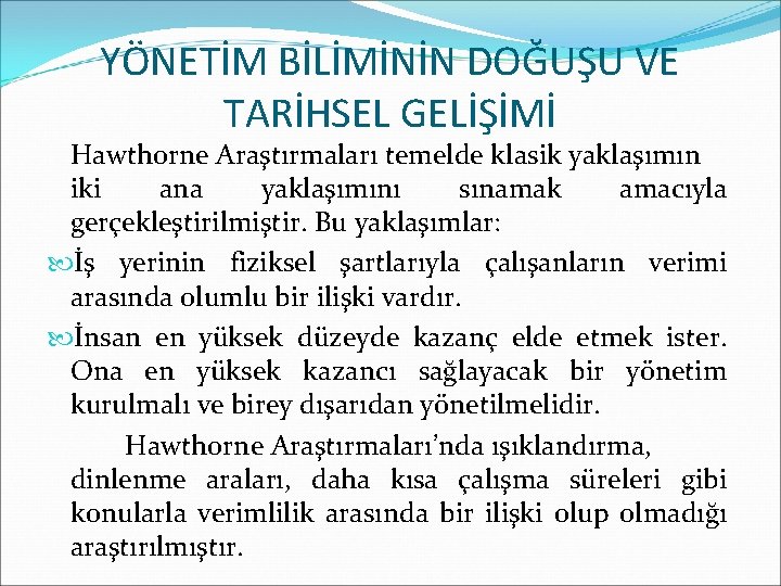 YÖNETİM BİLİMİNİN DOĞUŞU VE TARİHSEL GELİŞİMİ Hawthorne Araştırmaları temelde klasik yaklaşımın iki ana yaklaşımını