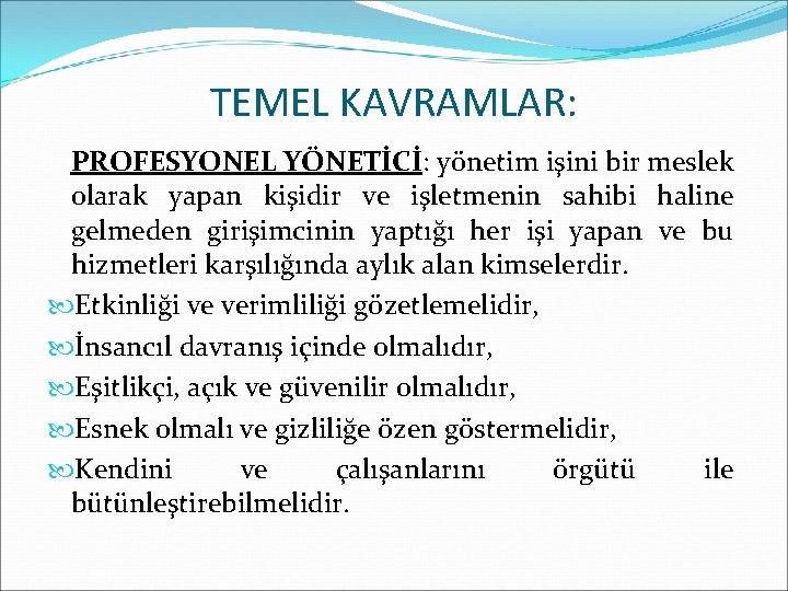 TEMEL KAVRAMLAR: PROFESYONEL YÖNETİCİ: yönetim işini bir meslek olarak yapan kişidir ve işletmenin sahibi