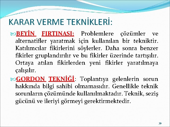 KARAR VERME TEKNİKLERİ: BEYİN FIRTINASI: Problemlere çözümler ve alternatifler yaratmak için kullanılan bir tekniktir.