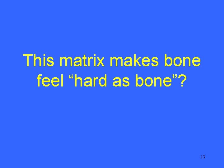 This matrix makes bone feel “hard as bone”? 13 