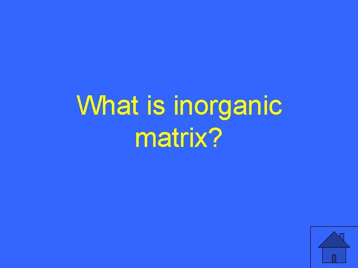 What is inorganic matrix? 18 