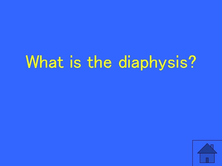 What is the diaphysis? 57 