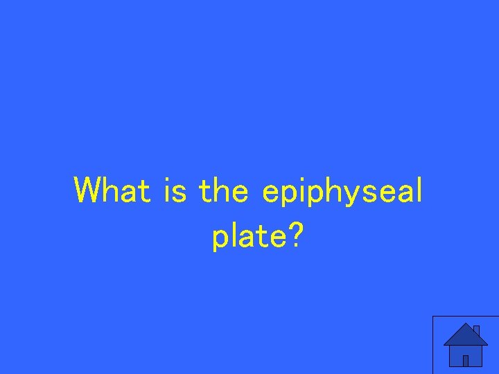 What is the epiphyseal plate? 63 