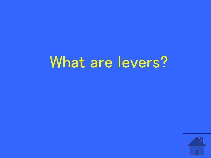 What are levers? 69 