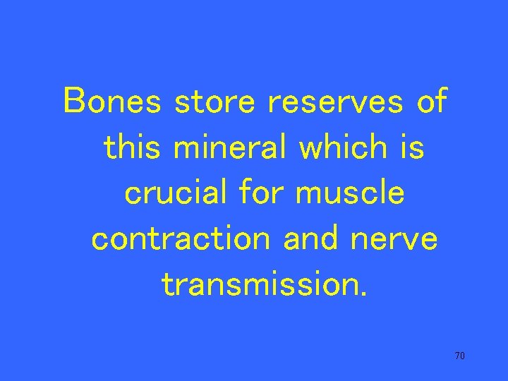 Bones store reserves of this mineral which is crucial for muscle contraction and nerve