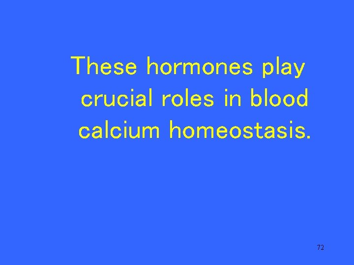 These hormones play crucial roles in blood calcium homeostasis. 72 