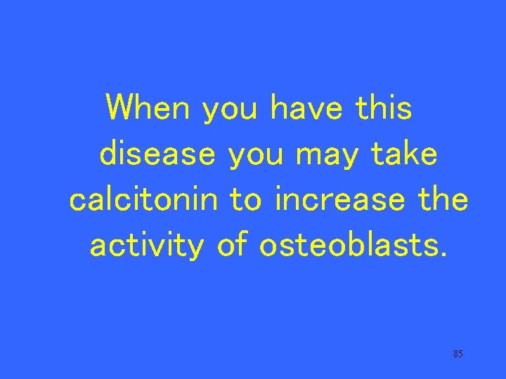 When you have this disease you may take calcitonin to increase the activity of