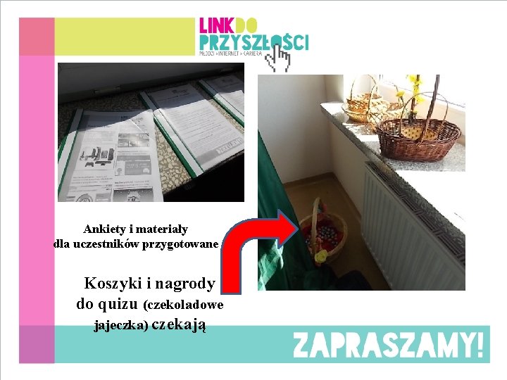 Ankiety i materiały dla uczestników przygotowane Koszyki i nagrody do quizu (czekoladowe jajeczka) czekają