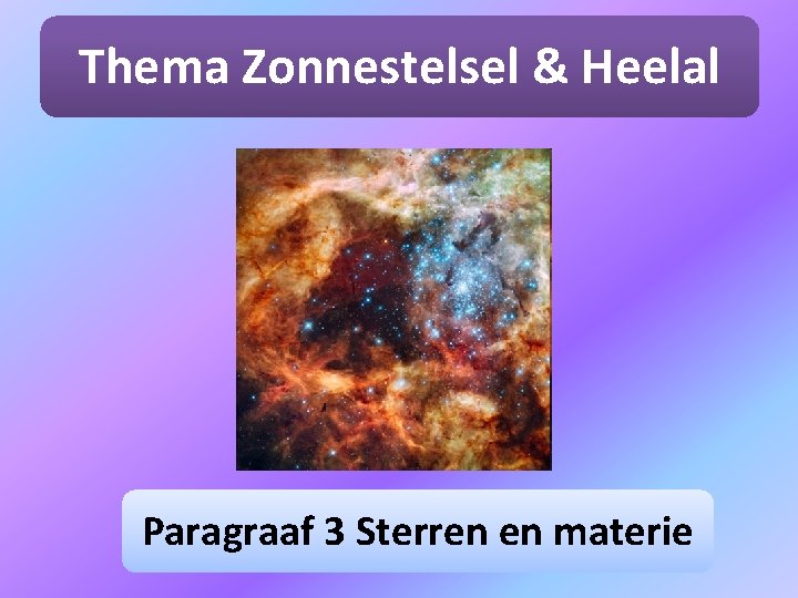 Thema Zonnestelsel & Heelal Paragraaf 3 Sterren en materie 