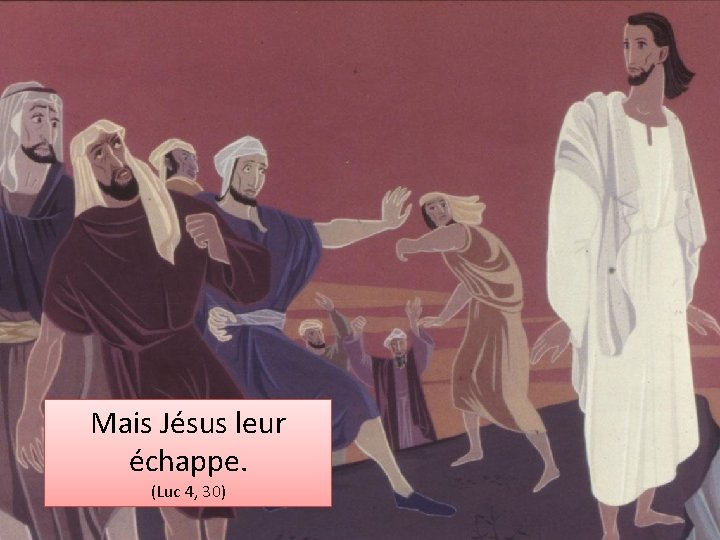 Mais Jésus leur échappe. (Luc 4, 30) 