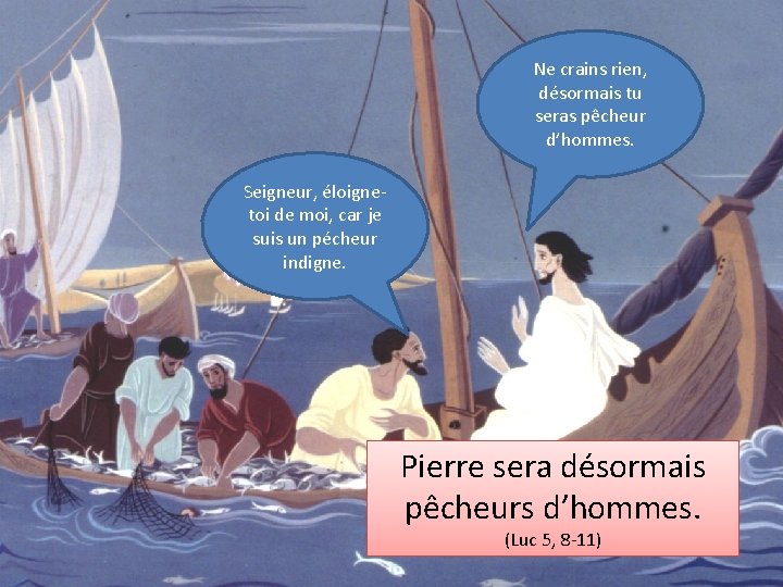 Ne crains rien, désormais tu seras pêcheur d’hommes. Seigneur, éloignetoi de moi, car je