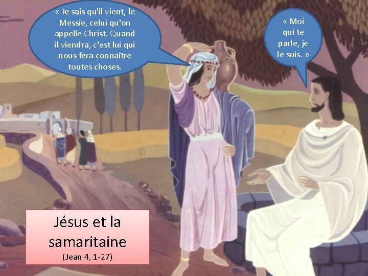  « Je sais qu'il vient, le Messie, celui qu'on appelle Christ. Quand il