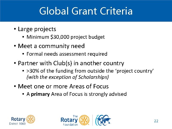 Global Grant Criteria • Large projects • Minimum $30, 000 project budget • Meet