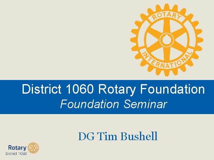 District 1060 Rotary Foundation Seminar DG Tim Bushell 