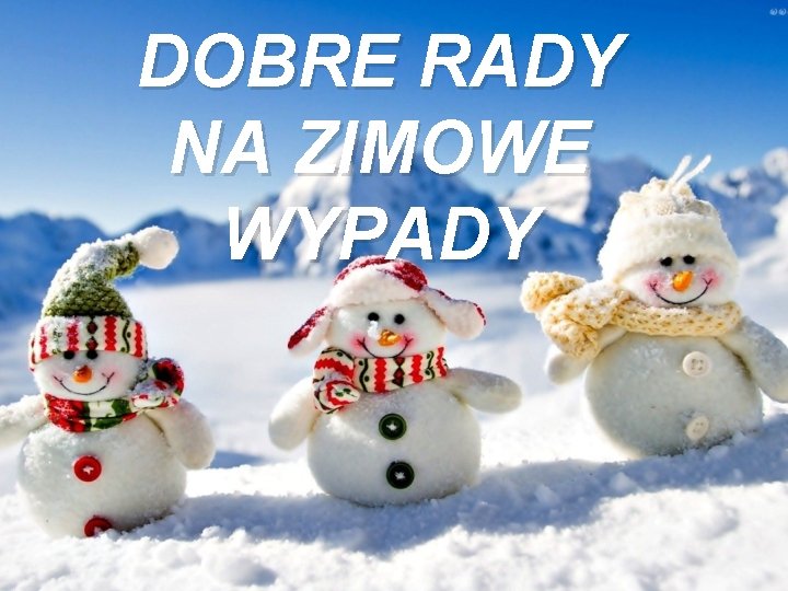 DOBRE RADY NA ZIMOWE WYPADY 