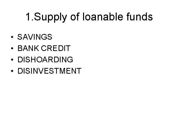 1. Supply of loanable funds • • SAVINGS BANK CREDIT DISHOARDING DISINVESTMENT 