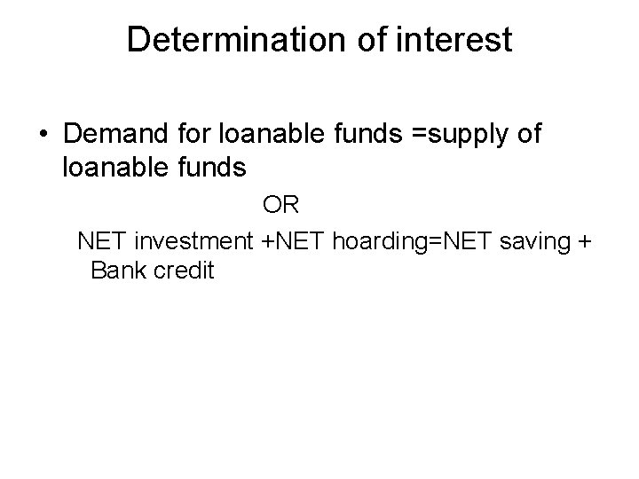 Determination of interest • Demand for loanable funds =supply of loanable funds OR NET
