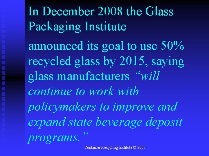 In December 2008 the Glass Packaging Institute announced its goal to use 50% recycled