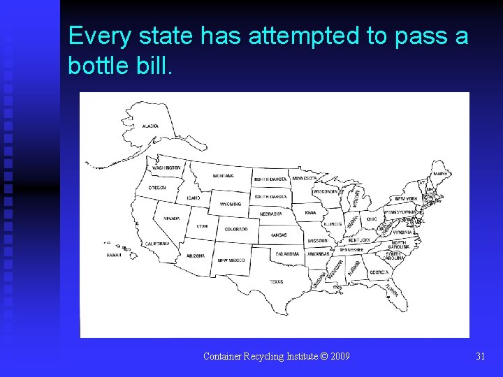 Every state has attempted to pass a bottle bill. Container Recycling Institute © 2009