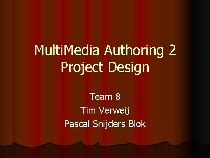 Multi. Media Authoring 2 Project Design Team 8 Tim Verweij Pascal Snijders Blok 