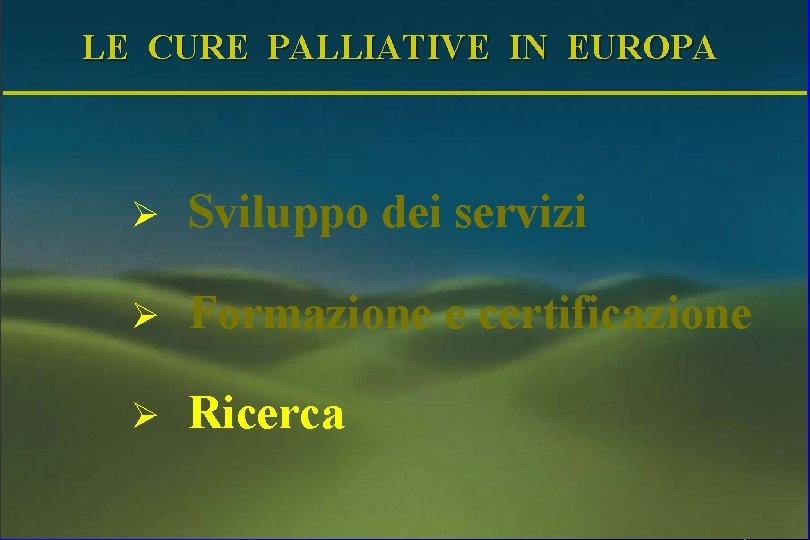 LE CURE PALLIATIVE IN EUROPA Ø Sviluppo dei servizi Ø Formazione e certificazione Ø