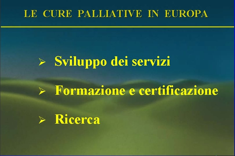 LE CURE PALLIATIVE IN EUROPA Ø Sviluppo dei servizi Ø Formazione e certificazione Ø