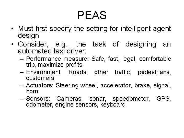 PEAS • Must first specify the setting for intelligent agent design • Consider, e.