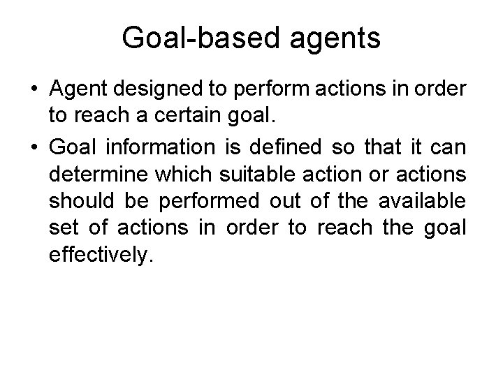 Goal-based agents • Agent designed to perform actions in order to reach a certain