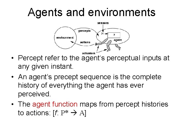 Agents and environments • Percept refer to the agent’s perceptual inputs at any given