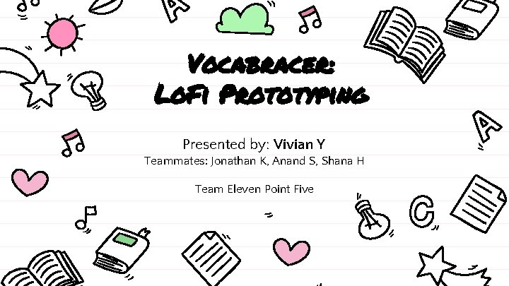 Vocabracer: Lo. Fi Prototyping Presented by: Vivian Y Teammates: Jonathan K, Anand S, Shana